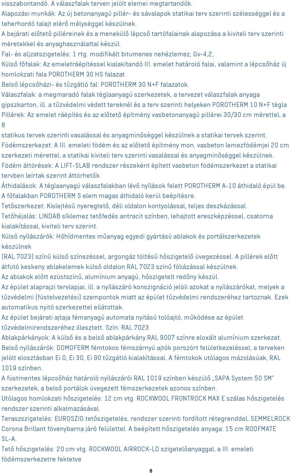 A bejárati előtető pilléreinek és a menekülő lépcső tartófalainak alapozása a kiviteli terv szerinti méretekkel és anyaghasználattal készül. Fal- és aljzatszigetelés: 1 rtg.