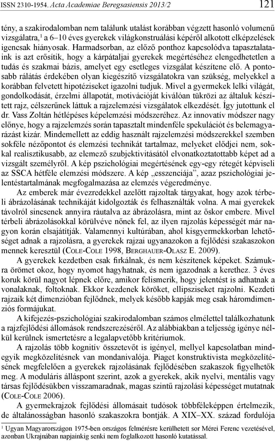 készítene elő. A pontosabb rálátás érdekében olyan kiegészítő vizsgálatokra van szükség, melyekkel a korábban felvetett hipotéziseket igazolni tudjuk.