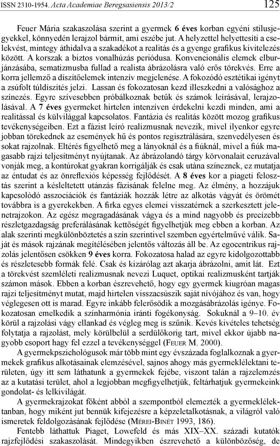 Konvencionális elemek elburjánzásába, sematizmusba fullad a realista ábrázolásra való erős törekvés. Erre a korra jellemző a díszítőelemek intenzív megjelenése.