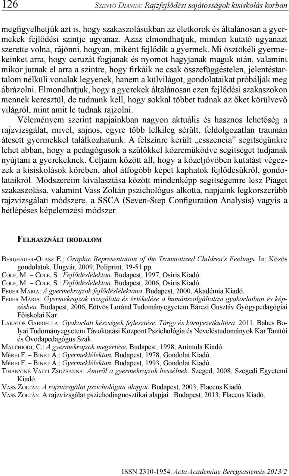 Mi ösztökéli gyermekeinket arra, hogy ceruzát fogjanak és nyomot hagyjanak maguk után, valamint mikor jutnak el arra a szintre, hogy firkáik ne csak összefüggéstelen, jelentéstartalom nélküli vonalak