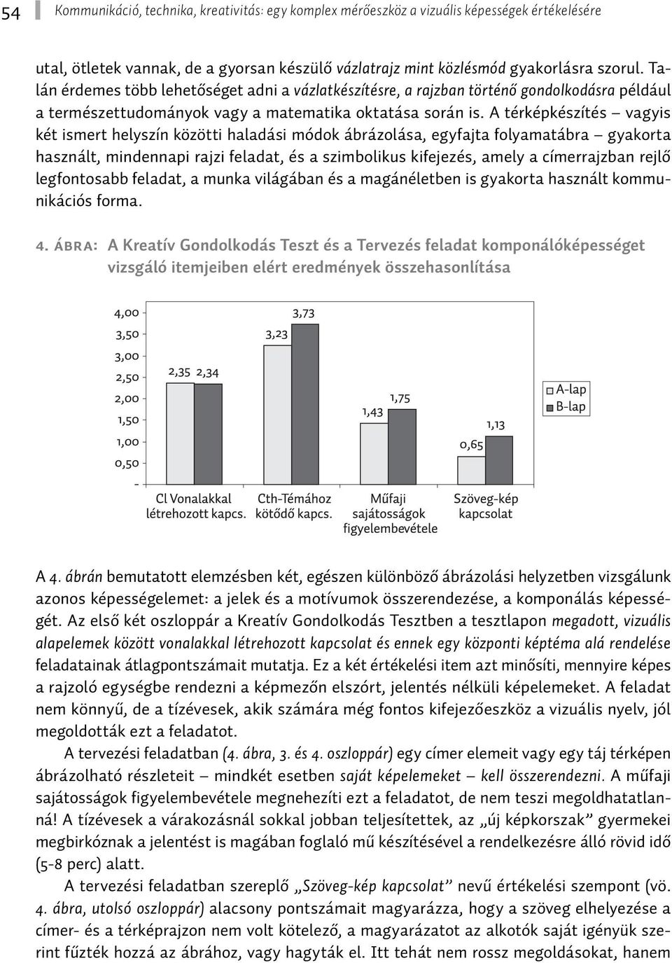 A térképkészítés vagyis két ismert helyszín közötti haladási módok ábrázolása, egyfajta folyamatábra gyakorta használt, mindennapi rajzi feladat, és a szimbolikus kifejezés, amely a címerrajzban