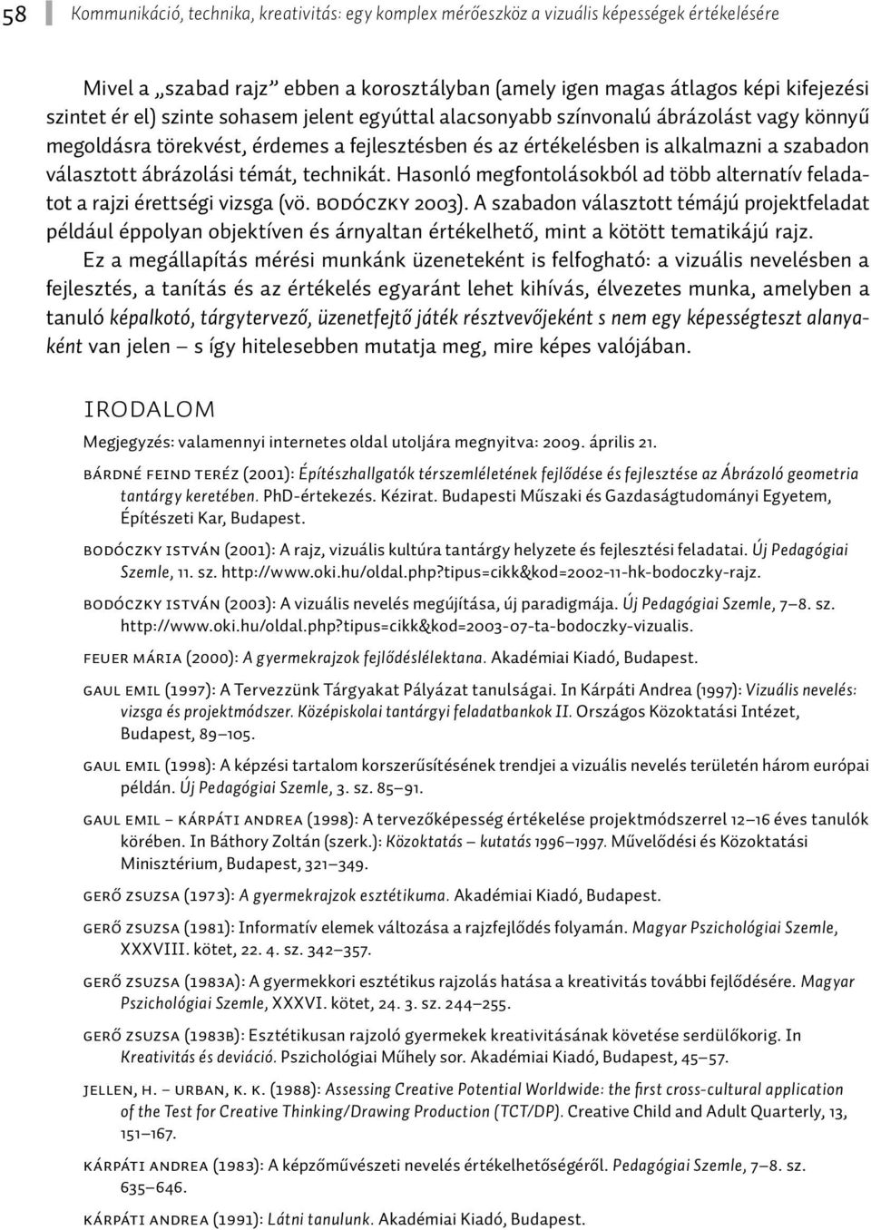 technikát. Hasonló megfontolásokból ad több alternatív feladatot a rajzi érettségi vizsga (vö. Bodóczky 2003).