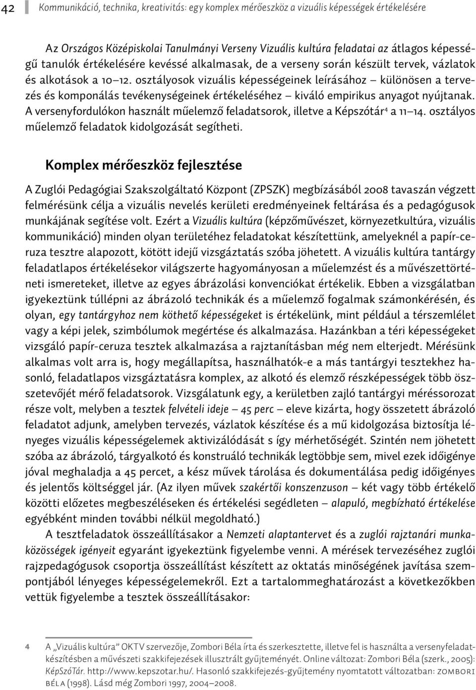 osztályosok vizuális képességeinek leírásához különösen a tervezés és komponálás tevékenységeinek értékeléséhez kiváló empirikus anyagot nyújtanak.