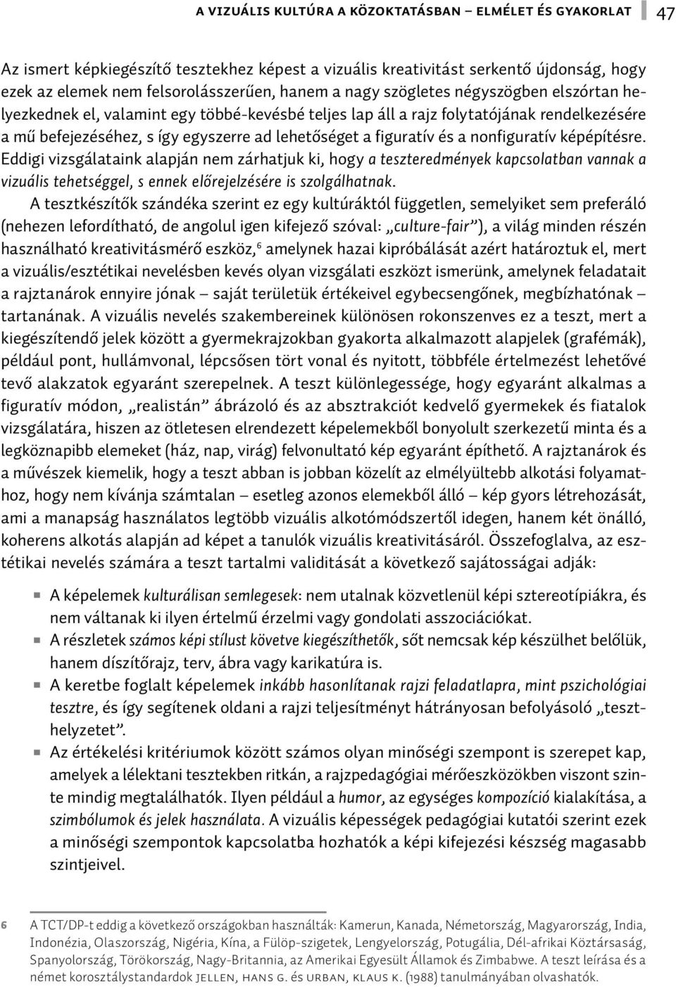 nonfiguratív képépítésre. Eddigi vizsgálataink alapján nem zárhatjuk ki, hogy a teszteredmények kapcsolatban vannak a vizuális tehetséggel, s ennek előrejelzésére is szolgálhatnak.