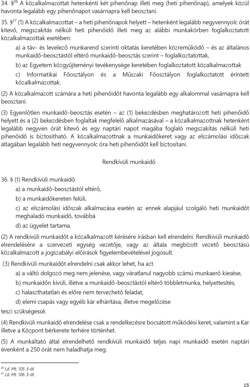 esetében: a) a táv- és levelező munkarend szerinti oktatás keretében közreműködő és az általános munkaidő-beosztástól eltérő munkaidő-beosztás szerint foglalkoztatottak, b) az Egyetem közgyűjteményi