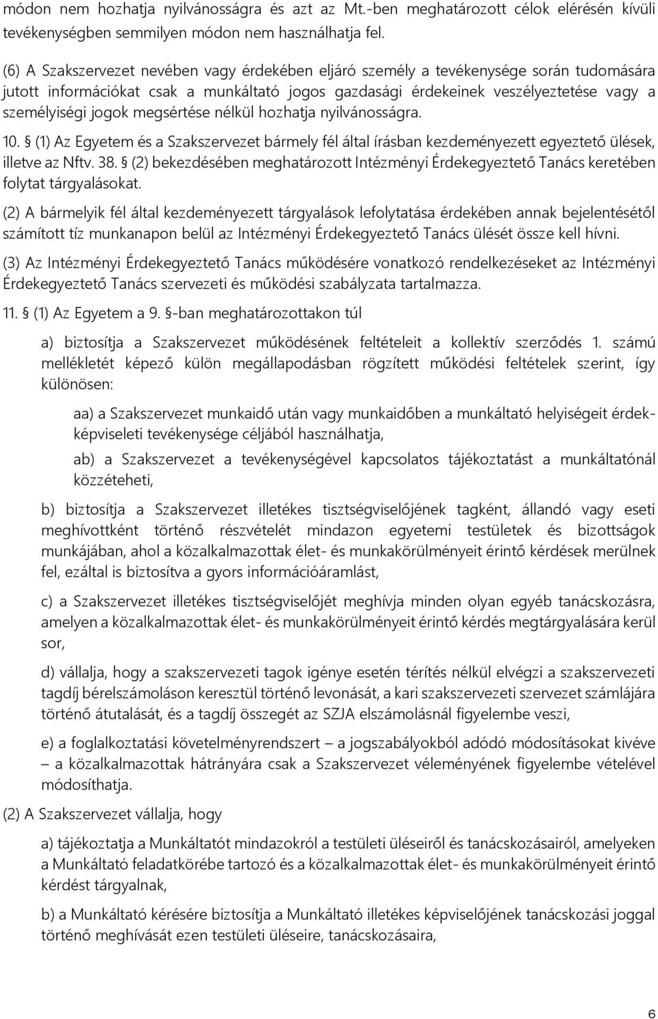 megsértése nélkül hozhatja nyilvánosságra. 10. (1) Az Egyetem és a Szakszervezet bármely fél által írásban kezdeményezett egyeztető ülések, illetve az Nftv. 38.