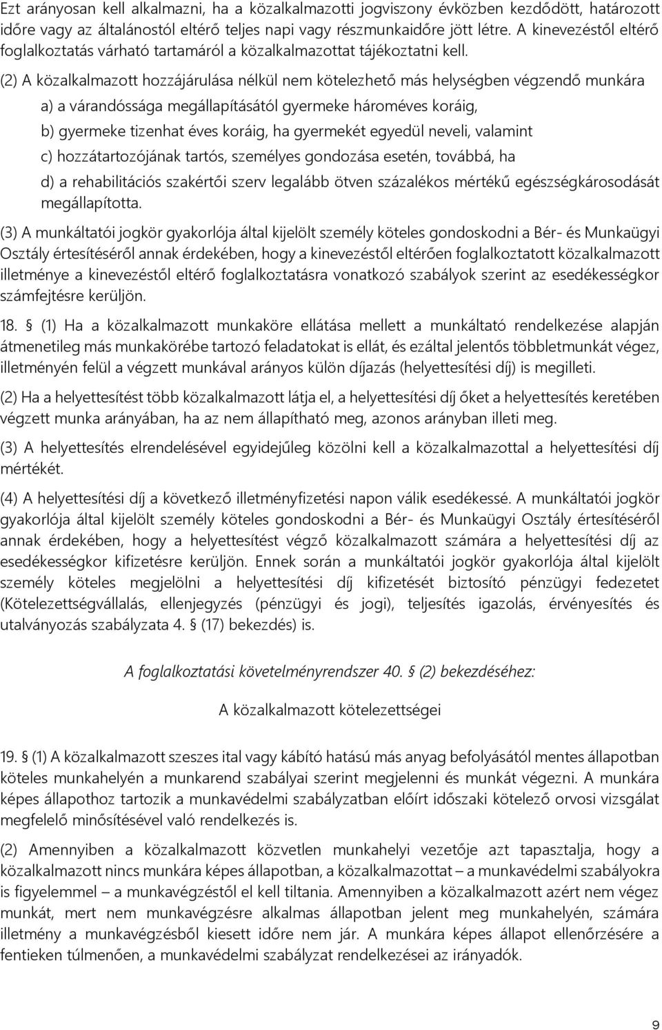 (2) A közalkalmazott hozzájárulása nélkül nem kötelezhető más helységben végzendő munkára a) a várandóssága megállapításától gyermeke hároméves koráig, b) gyermeke tizenhat éves koráig, ha gyermekét