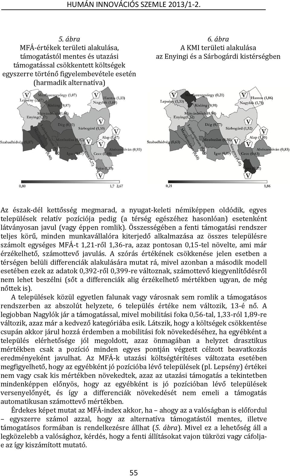 Enyingi és a Sárbogárdi kistérségben Az észak-dél kettősség megmarad, a nyugat-keleti némiképpen oldódik, egyes települések relatív pozíciója pedig (a térség egészéhez hasonlóan) esetenként