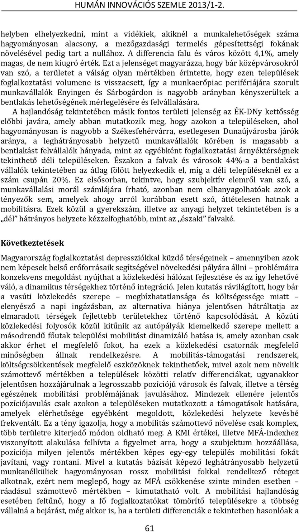 Ezt a jelenséget magyarázza, hogy bár középvárosokról van szó, a területet a válság olyan mértékben érintette, hogy ezen települések foglalkoztatási volumene is visszaesett, így a munkaerőpiac