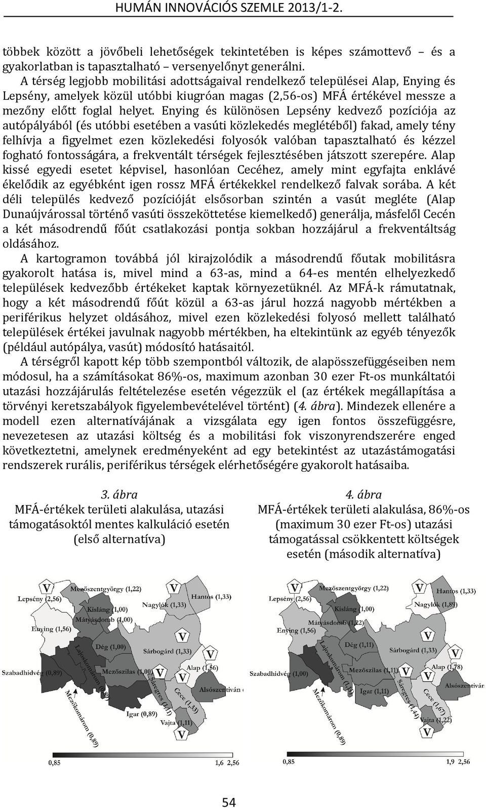 Enying és különösen Lepsény kedvező pozíciója az autópályából (és utóbbi esetében a vasúti közlekedés meglétéből) fakad, amely tény felhívja a figyelmet ezen közlekedési folyosók valóban