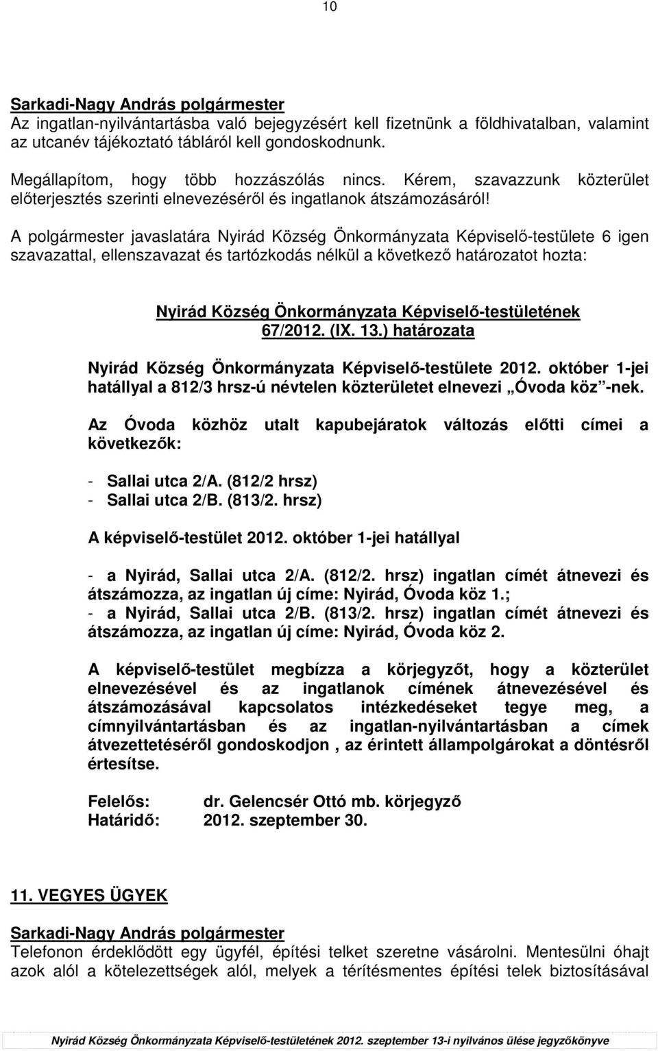 ) határozata Nyirád Község Önkormányzata Képviselı-testülete 2012. október 1-jei hatállyal a 812/3 hrsz-ú névtelen közterületet elnevezi Óvoda köz -nek.