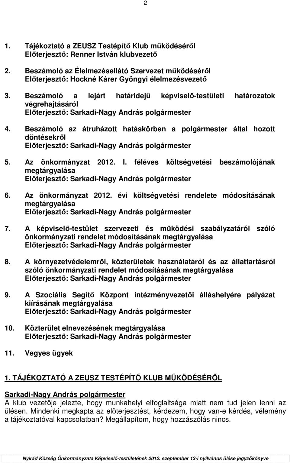 Az önkormányzat 2012. I. féléves költségvetési beszámolójának megtárgyalása Elıterjesztı: 6. Az önkormányzat 2012. évi költségvetési rendelete módosításának megtárgyalása Elıterjesztı: 7.