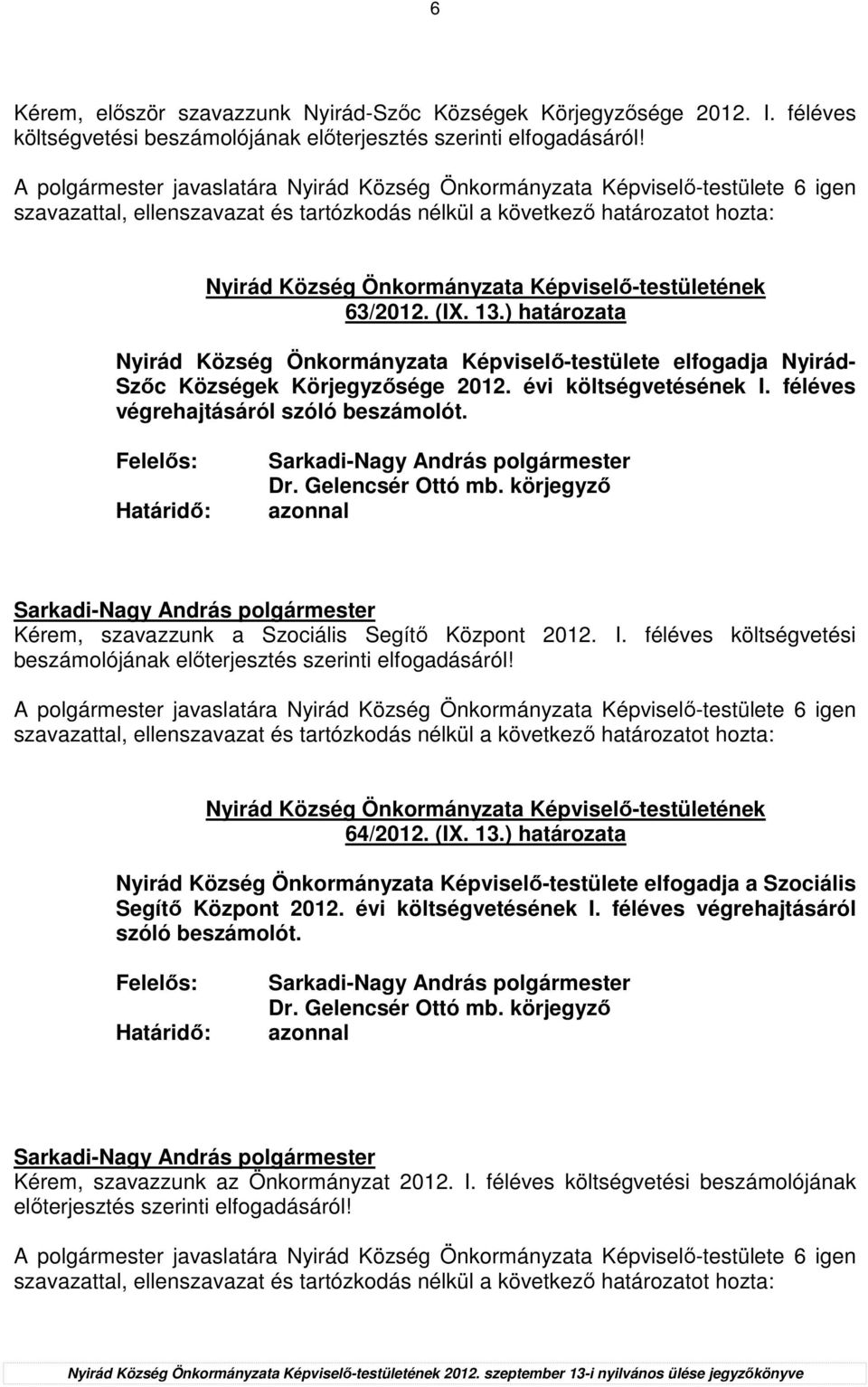 ) határozata Nyirád Község Önkormányzata Képviselı-testülete elfogadja Nyirád- Szıc Községek Körjegyzısége 2012. évi költségvetésének I. féléves végrehajtásáról szóló beszámolót.