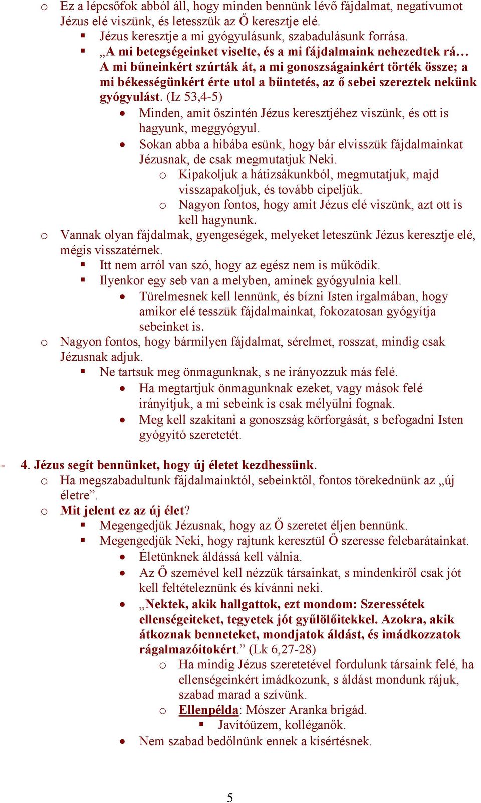 gyógyulást. (Iz 53,4-5) Minden, amit őszintén Jézus keresztjéhez viszünk, és ott is hagyunk, meggyógyul. Sokan abba a hibába esünk, hogy bár elvisszük fájdalmainkat Jézusnak, de csak megmutatjuk Neki.