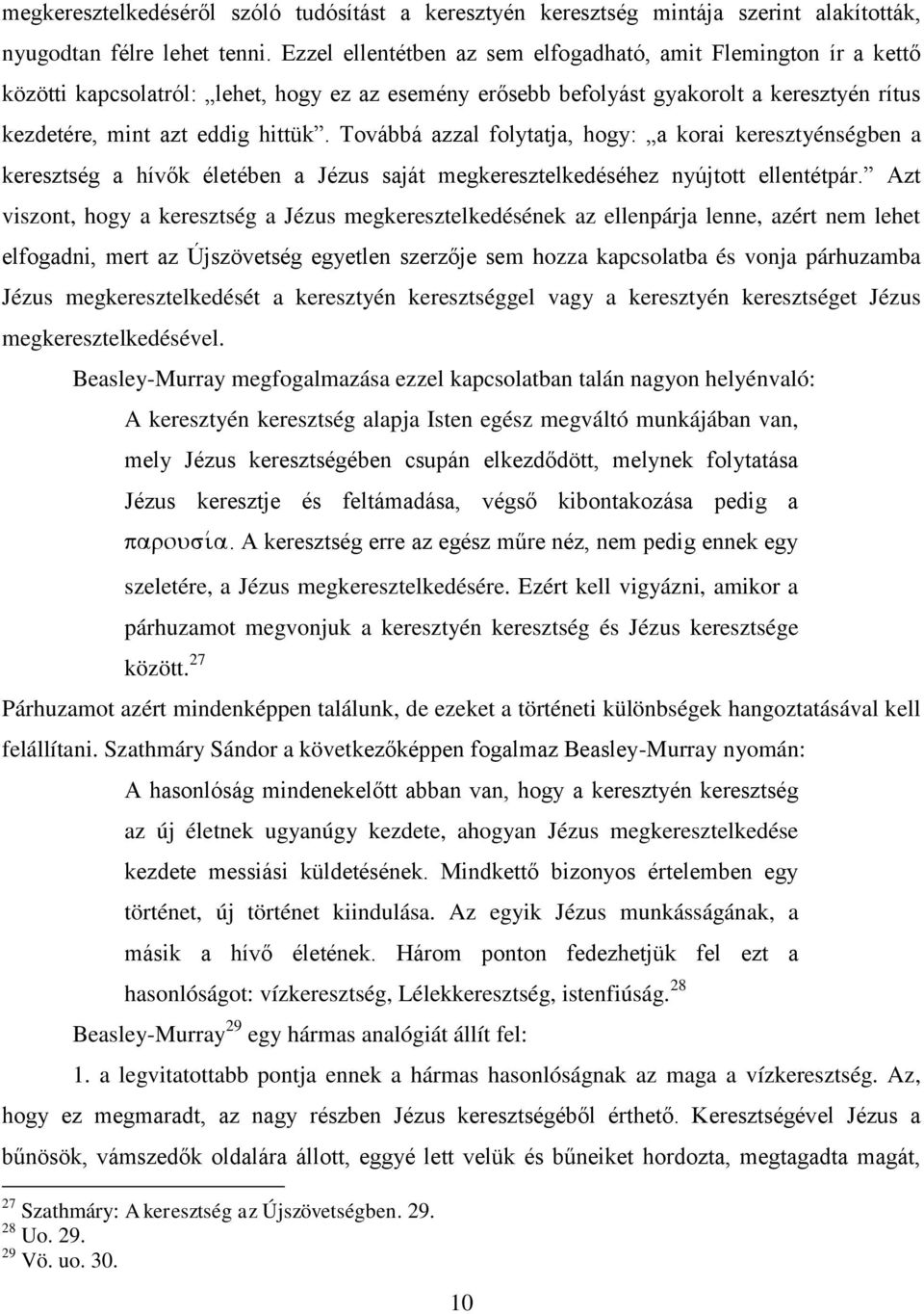 Továbbá azzal folytatja, hogy: a korai keresztyénségben a keresztség a hívők életében a Jézus saját megkeresztelkedéséhez nyújtott ellentétpár.
