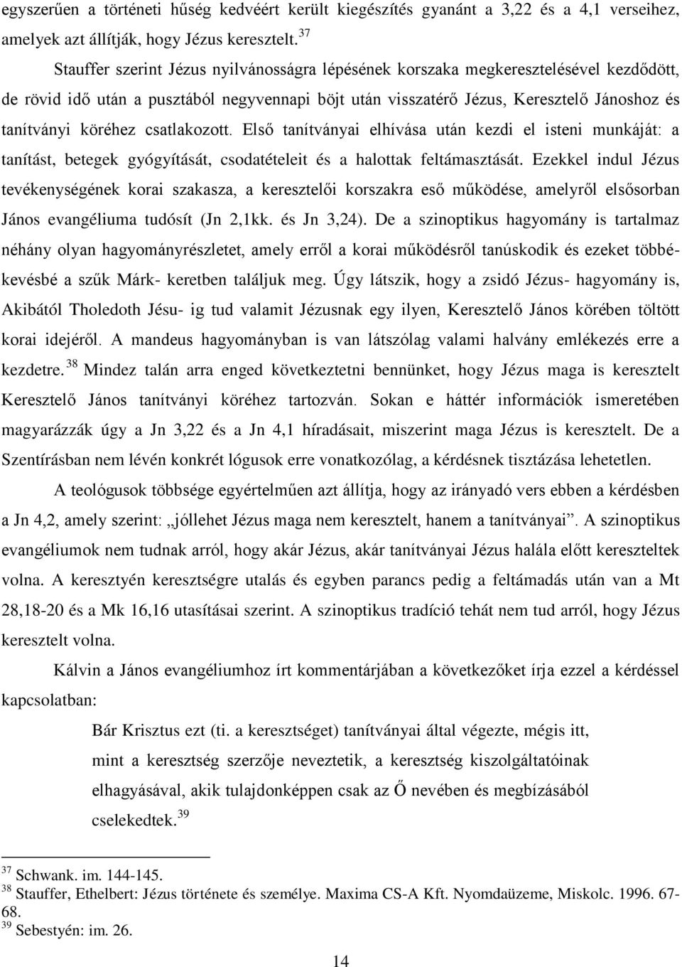 köréhez csatlakozott. Első tanítványai elhívása után kezdi el isteni munkáját: a tanítást, betegek gyógyítását, csodatételeit és a halottak feltámasztását.