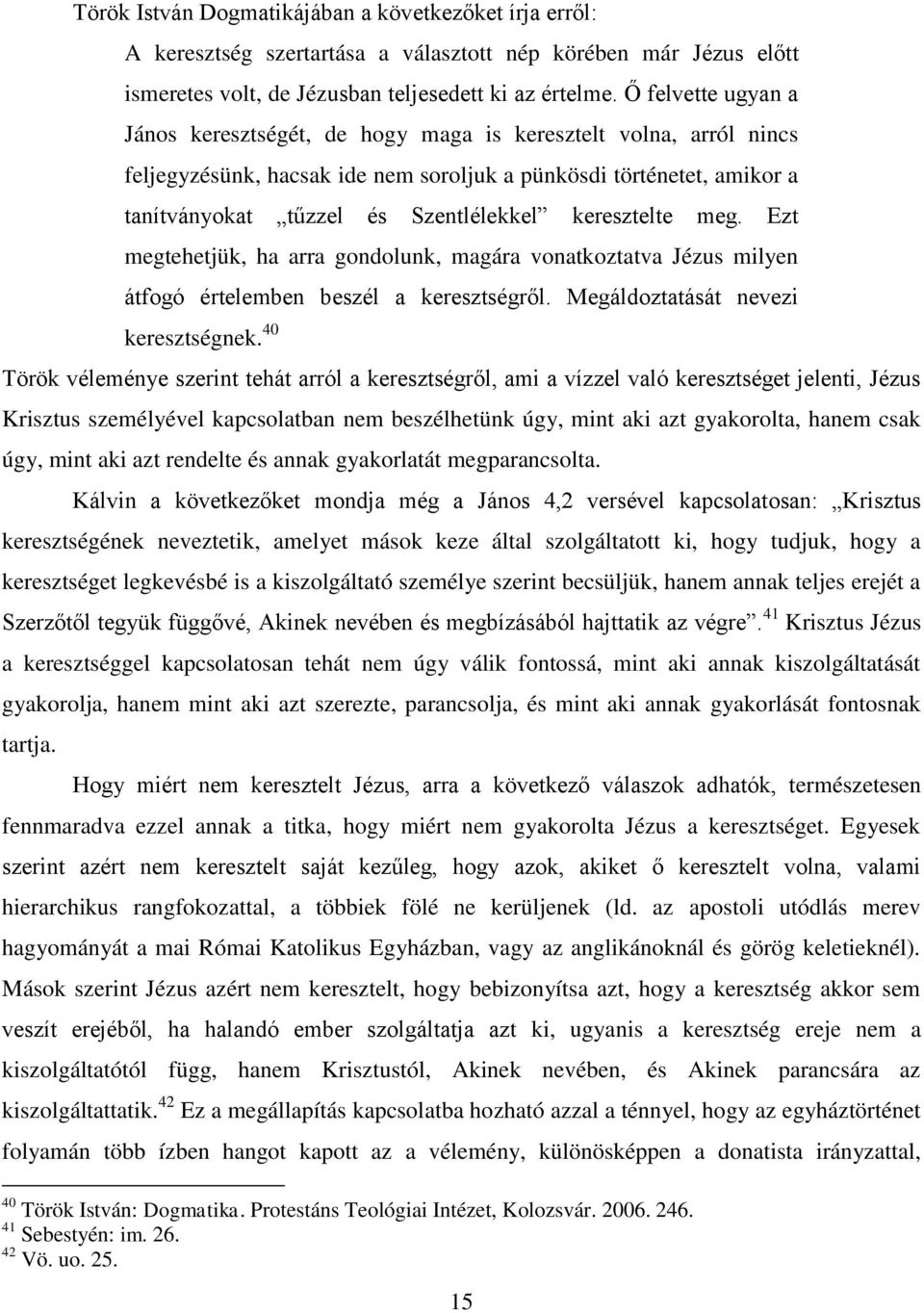 keresztelte meg. Ezt megtehetjük, ha arra gondolunk, magára vonatkoztatva Jézus milyen átfogó értelemben beszél a keresztségről. Megáldoztatását nevezi keresztségnek.