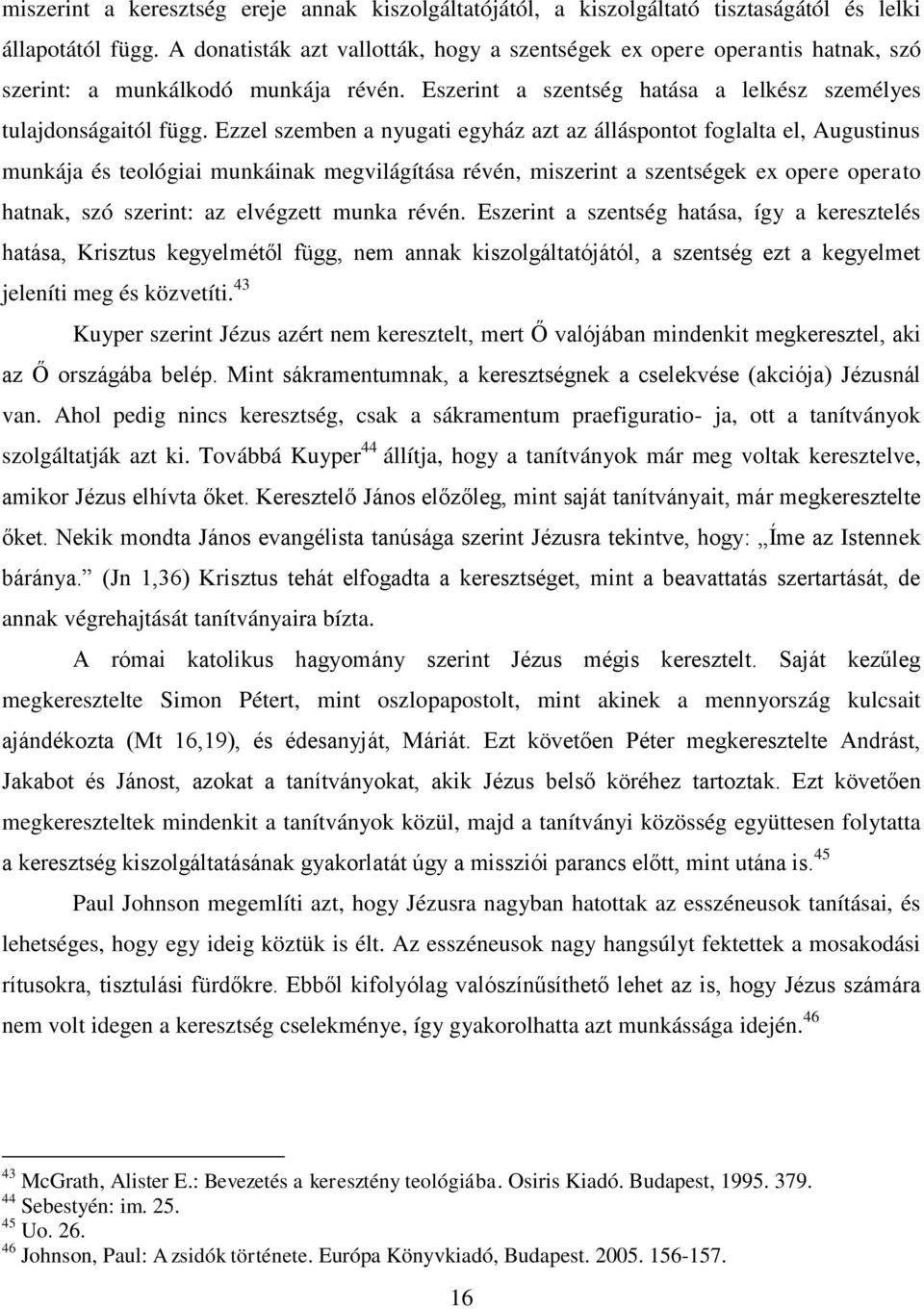 Ezzel szemben a nyugati egyház azt az álláspontot foglalta el, Augustinus munkája és teológiai munkáinak megvilágítása révén, miszerint a szentségek ex opere operato hatnak, szó szerint: az elvégzett