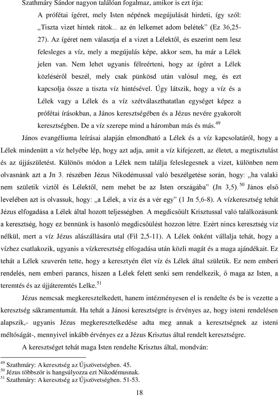 Nem lehet ugyanis félreérteni, hogy az ígéret a Lélek közléséről beszél, mely csak pünkösd után valósul meg, és ezt kapcsolja össze a tiszta víz hintésével.