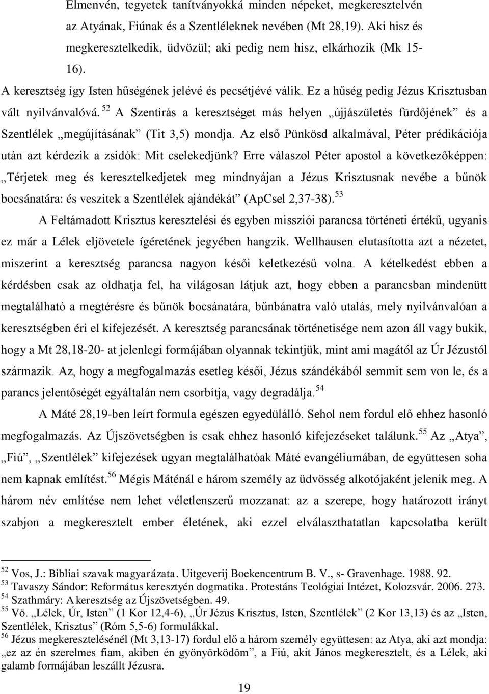 52 A Szentírás a keresztséget más helyen újjászületés fürdőjének és a Szentlélek megújításának (Tit 3,5) mondja.