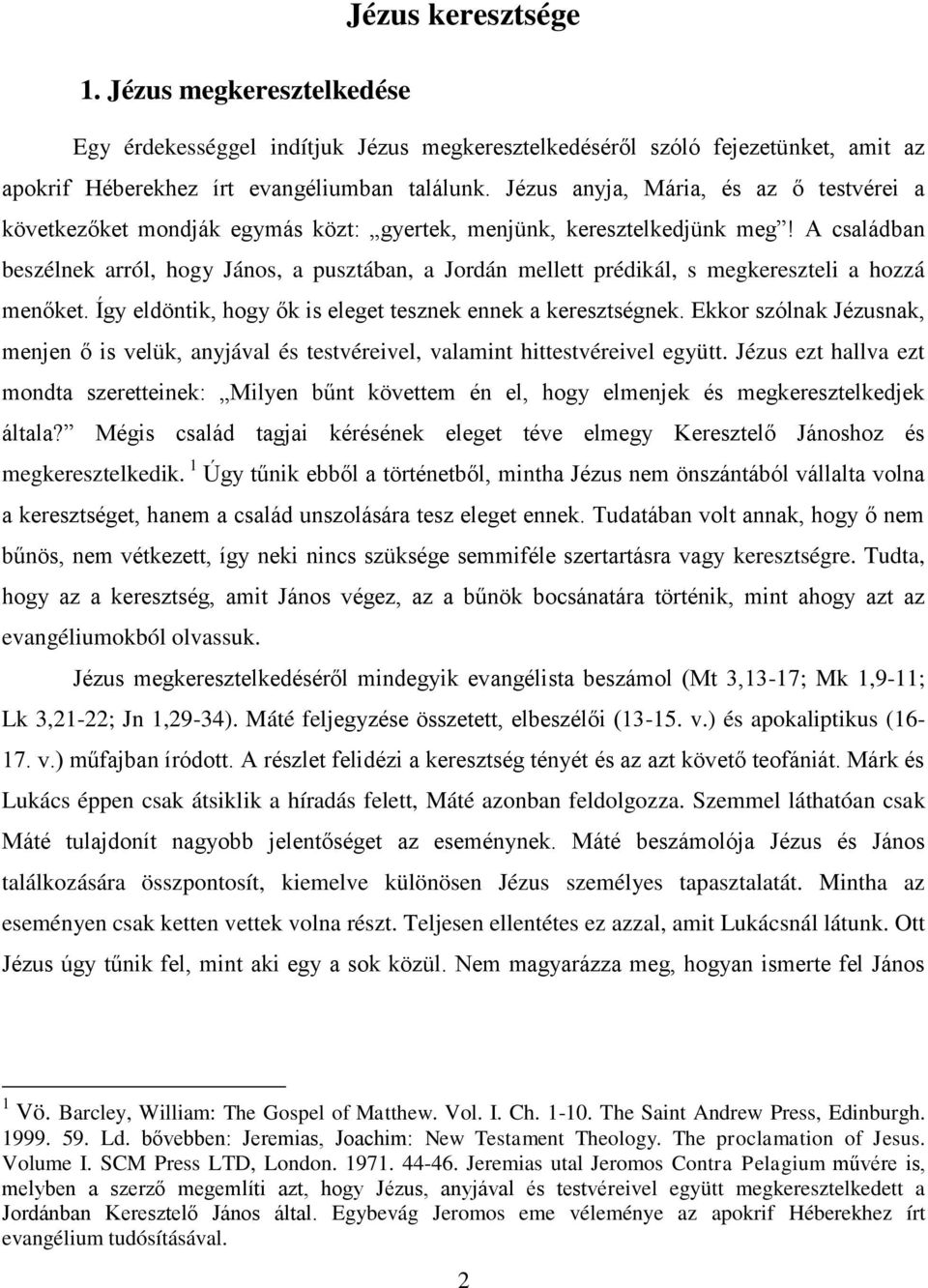 A családban beszélnek arról, hogy János, a pusztában, a Jordán mellett prédikál, s megkereszteli a hozzá menőket. Így eldöntik, hogy ők is eleget tesznek ennek a keresztségnek.