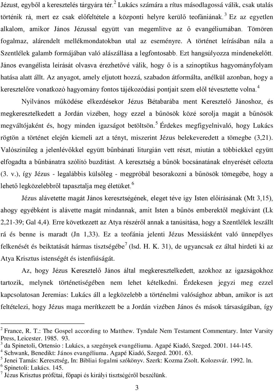 A történet leírásában nála a Szentlélek galamb formájában való alászállása a legfontosabb. Ezt hangsúlyozza mindenekelőtt.