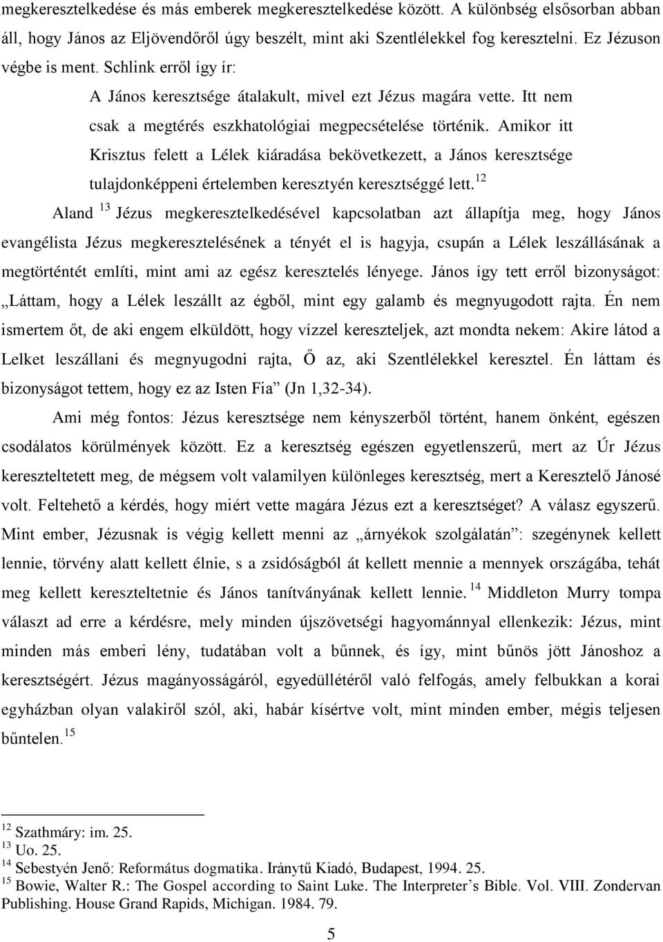 Amikor itt Krisztus felett a Lélek kiáradása bekövetkezett, a János keresztsége tulajdonképpeni értelemben keresztyén keresztséggé lett.