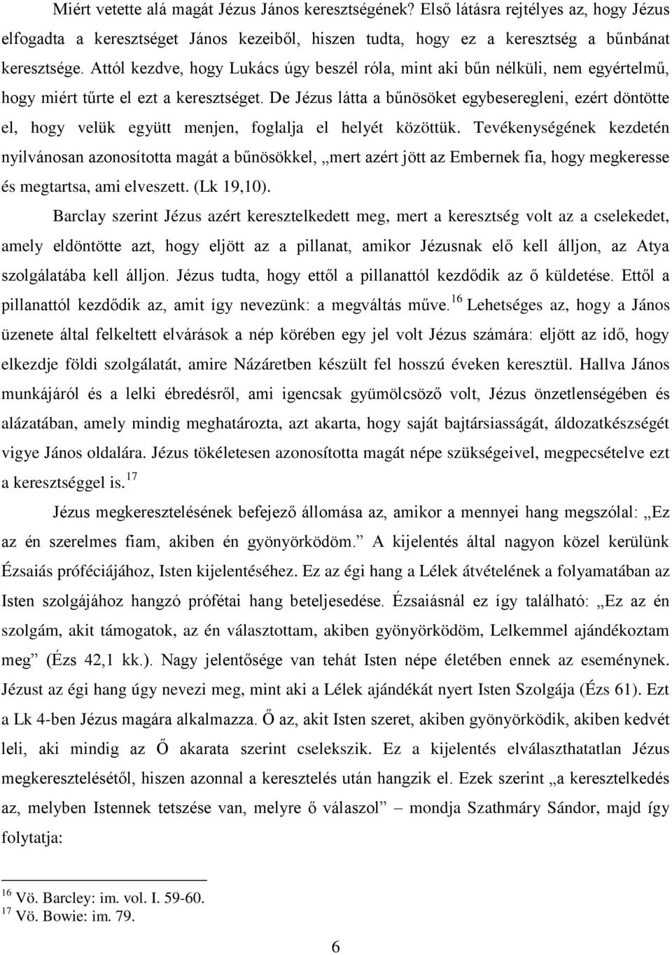 De Jézus látta a bűnösöket egybeseregleni, ezért döntötte el, hogy velük együtt menjen, foglalja el helyét közöttük.