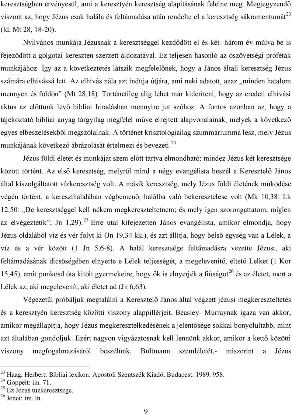 Ez teljesen hasonló az ószövetségi próféták munkájához. Így az a következtetés látszik megfelelőnek, hogy a János általi keresztség Jézus számára elhívássá lett.
