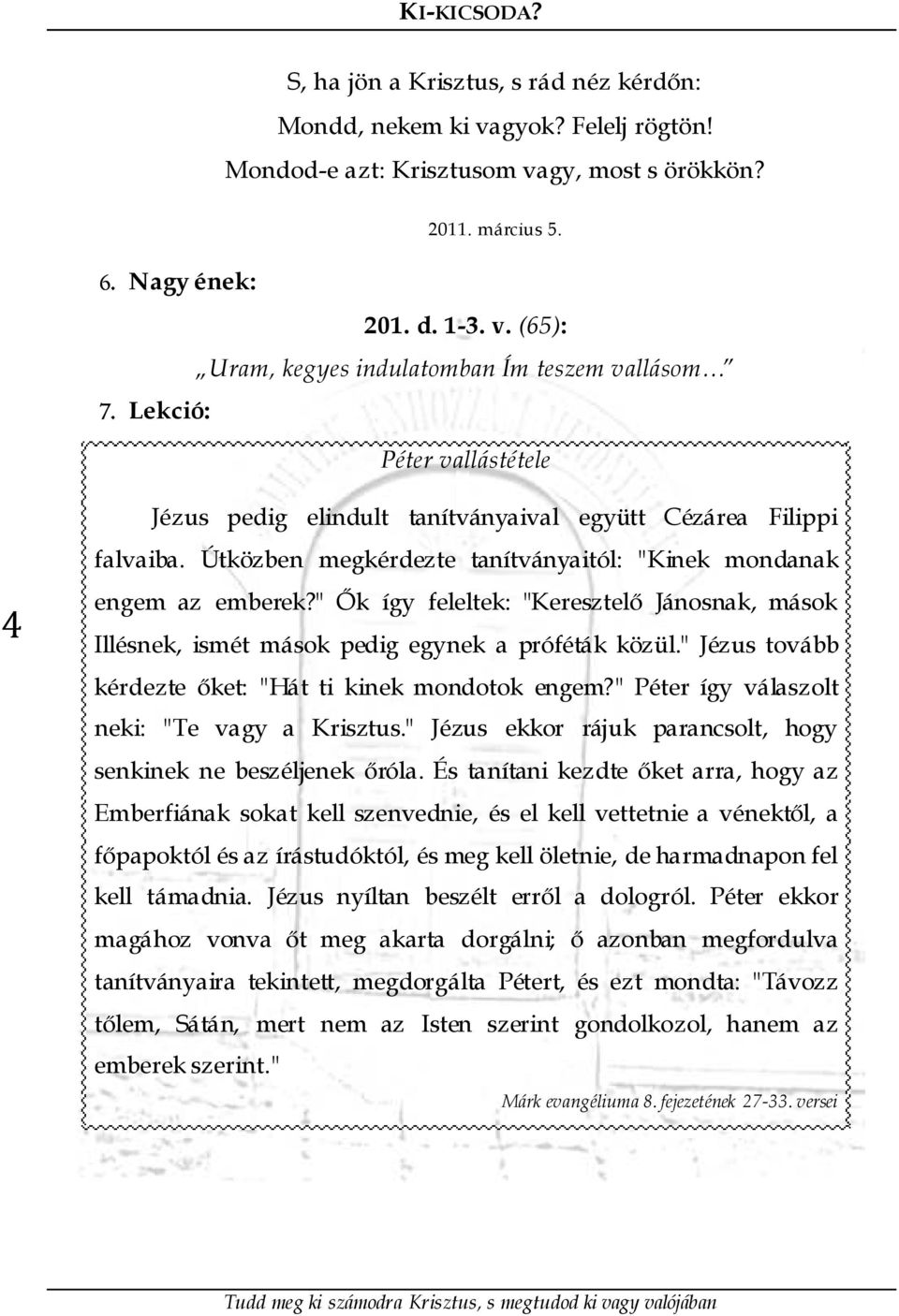 " Ők így feleltek: "Keresztelő Jánosnak, mások Illésnek, ismét mások pedig egynek a próféták közül." Jézus tovább kérdezte őket: "Hát ti kinek mondotok engem?