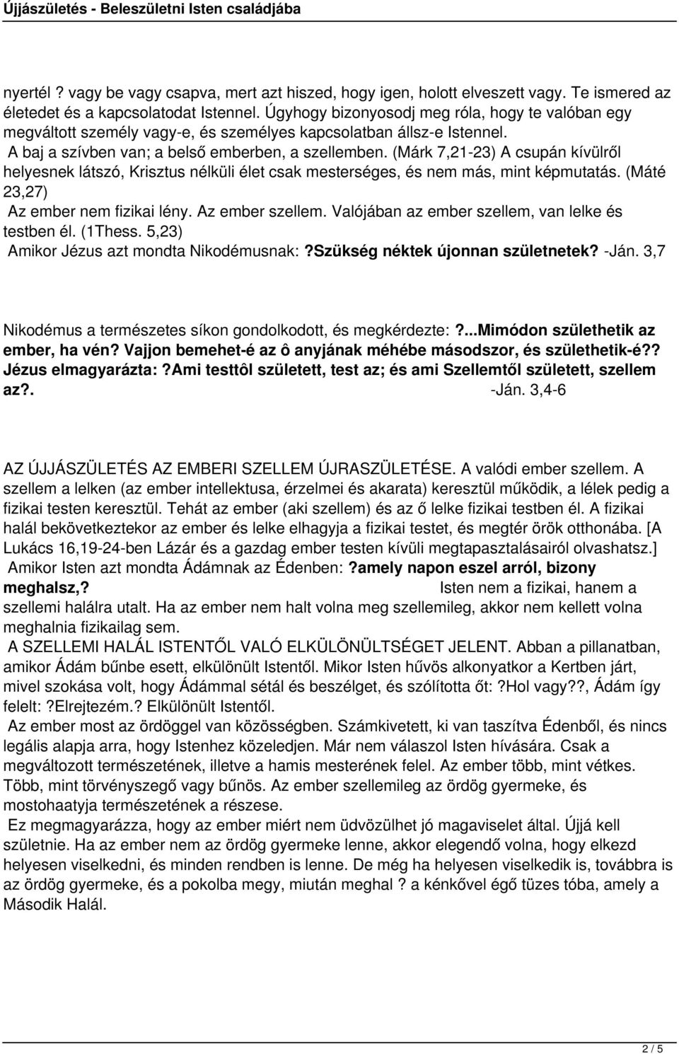 (Márk 7,21-23) A csupán kívülről helyesnek látszó, Krisztus nélküli élet csak mesterséges, és nem más, mint képmutatás. (Máté 23,27) Az ember nem fizikai lény. Az ember szellem.