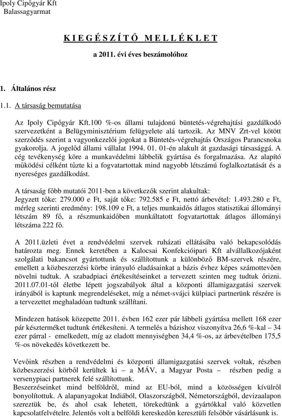 Az MNV Zrt-vel kötött szerződés szerint a vagyonkezelői jogokat a Büntetés-végrehajtás Országos Parancsnoka gyakorolja. A jogelőd állami vállalat 1994. 01. 01-én alakult át gazdasági társasággá.