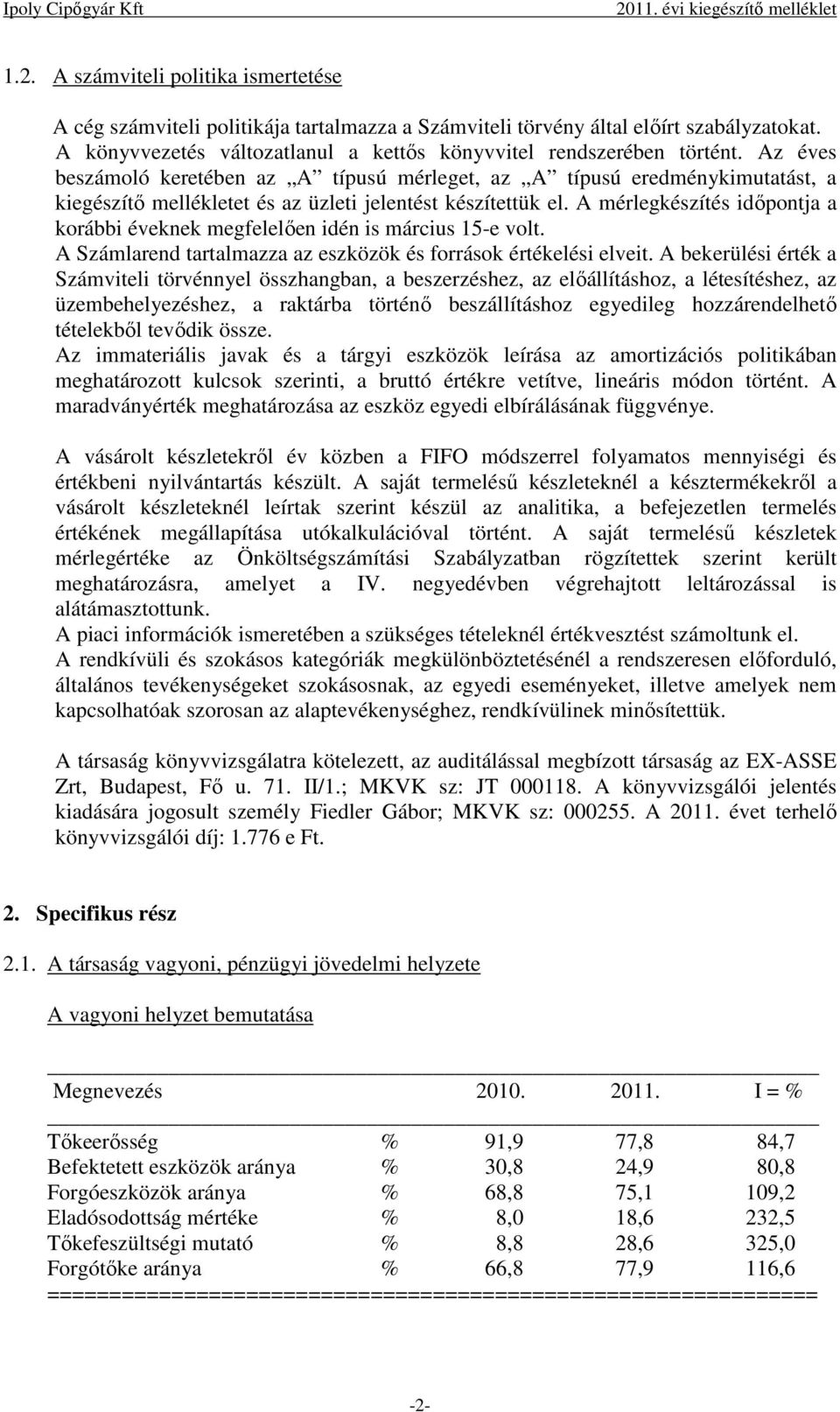 Az éves beszámoló keretében az A típusú mérleget, az A típusú eredménykimutatást, a kiegészítő mellékletet és az üzleti jelentést készítettük el.