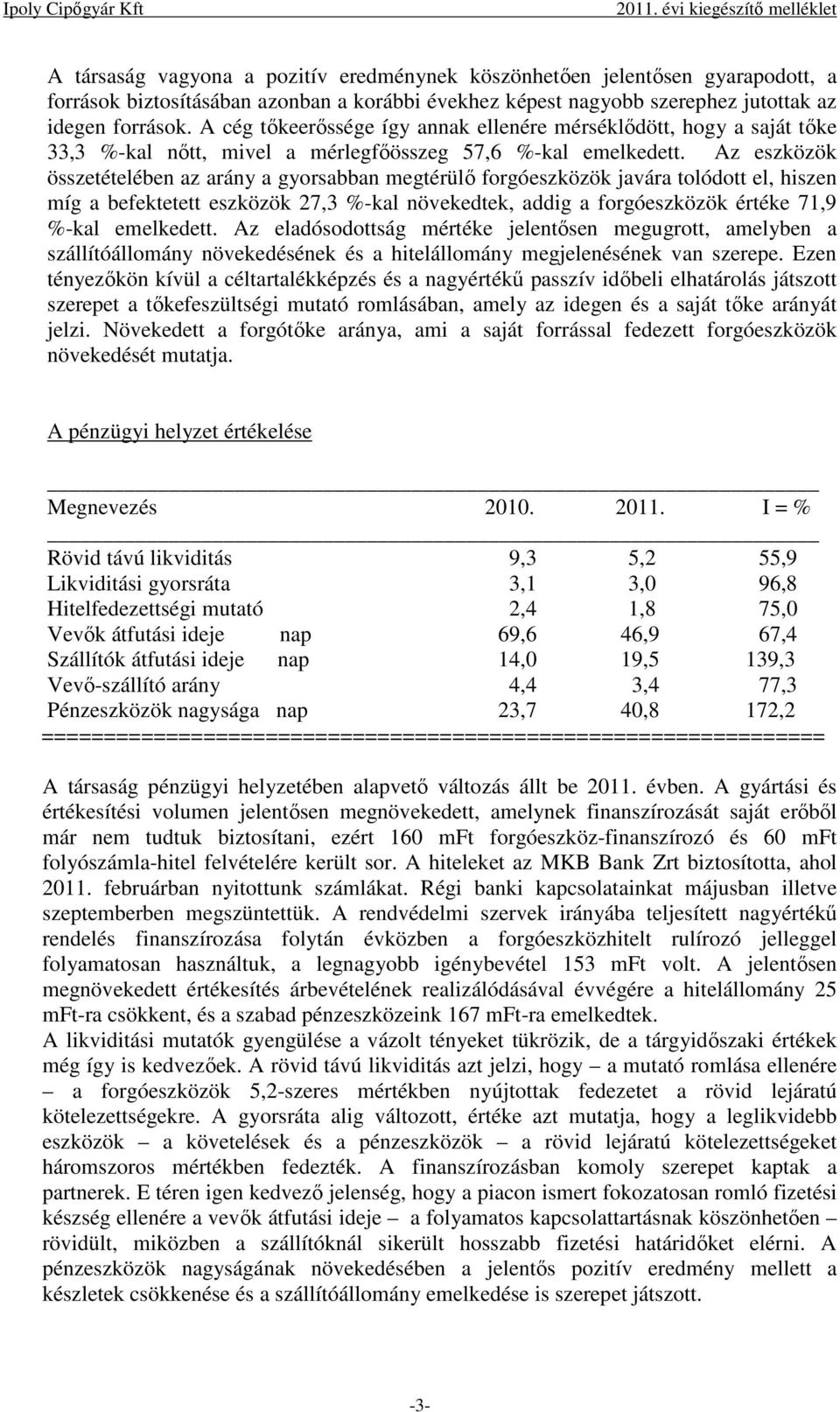 Az eszközök összetételében az arány a gyorsabban megtérülő forgóeszközök javára tolódott el, hiszen míg a befektetett eszközök 27,3 %-kal növekedtek, addig a forgóeszközök értéke 71,9 %-kal