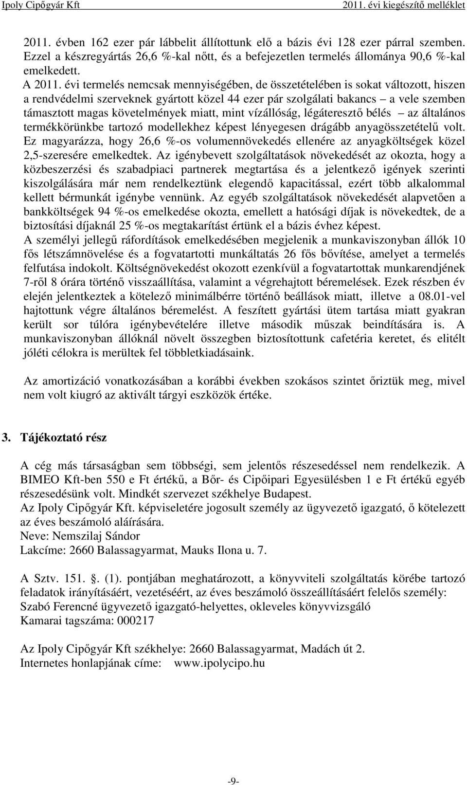 évi termelés nemcsak mennyiségében, de összetételében is sokat változott, hiszen a rendvédelmi szerveknek gyártott közel 44 ezer pár szolgálati bakancs a vele szemben támasztott magas követelmények