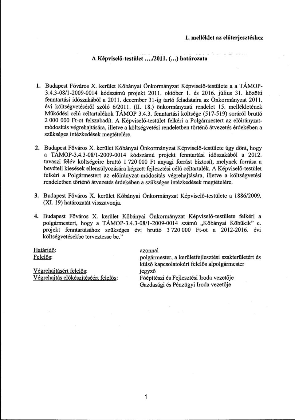 évi költségvetéséről szóló 6/2011. (Il. 18.) önkormányzati rendelet 15. mellékletének Működési célú céltartalékok TÁMOP 3.4.3. fenntartási költsége (517-519) soráról bruttó 2 OOO OOO Ft-ot felszabadít.