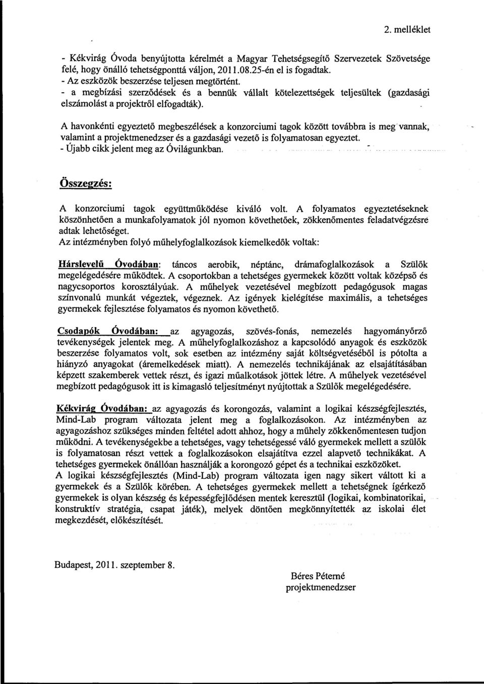 A havonkénti egyeztető megbeszélések a konzorciumi tagok között továbbra is meg"vannak, valamint a projektmenedzser és a gazdasági vezető is folyamatosan egyeztet.