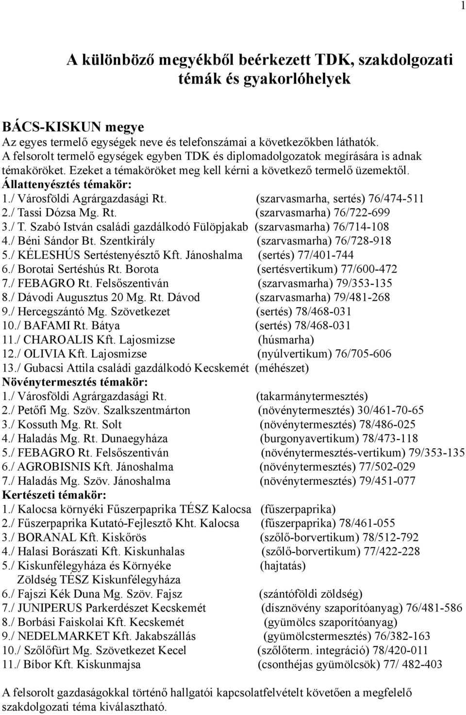 / Városföldi Agrárgazdasági Rt. (szarvasmarha, sertés) 76/474-511 2./ Tassi Dózsa Mg. Rt. (szarvasmarha) 76/722-699 3./ T. Szabó István családi gazdálkodó Fülöpjakab (szarvasmarha) 76/714-108 4.