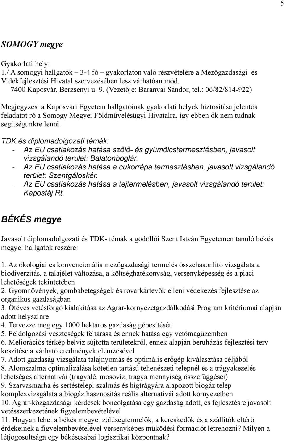 : 06/82/814-922) Megjegyzés: a Kaposvári Egyetem hallgatóinak gyakorlati helyek biztosítása jelentős feladatot ró a Somogy Megyei Földművelésügyi Hivatalra, így ebben ők nem tudnak segítségünkre