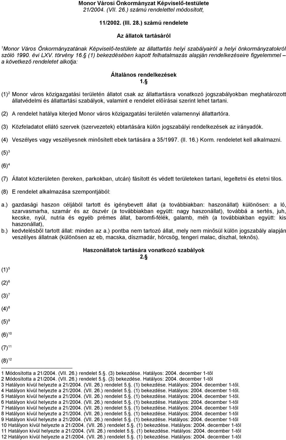 közigazgatási területén állatot csak az állattartásra vonatkozó jogszabályokban meghatározott állatvédelmi és állattartási szabályok, valamint e rendelet előírásai szerint lehet tartani () A rendelet