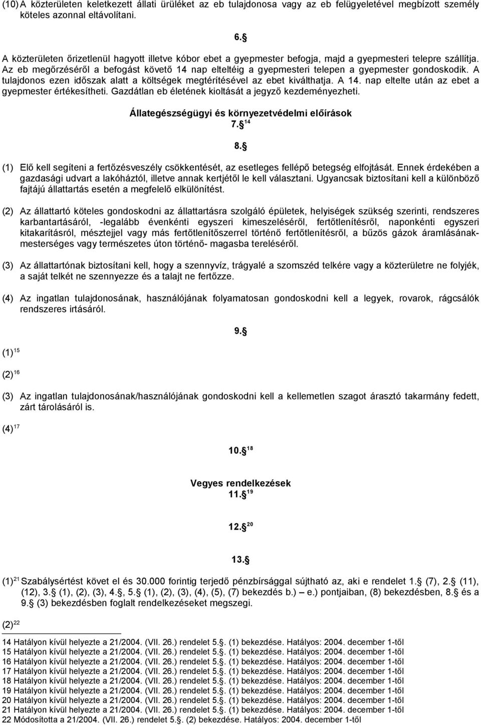 megtérítésével az ebet kiválthatja A nap eltelte után az ebet a gyepmester értékesítheti Gazdátlan eb életének kioltását a jegyző kezdeményezheti Állategészségügyi és környezetvédelmi előírások ()
