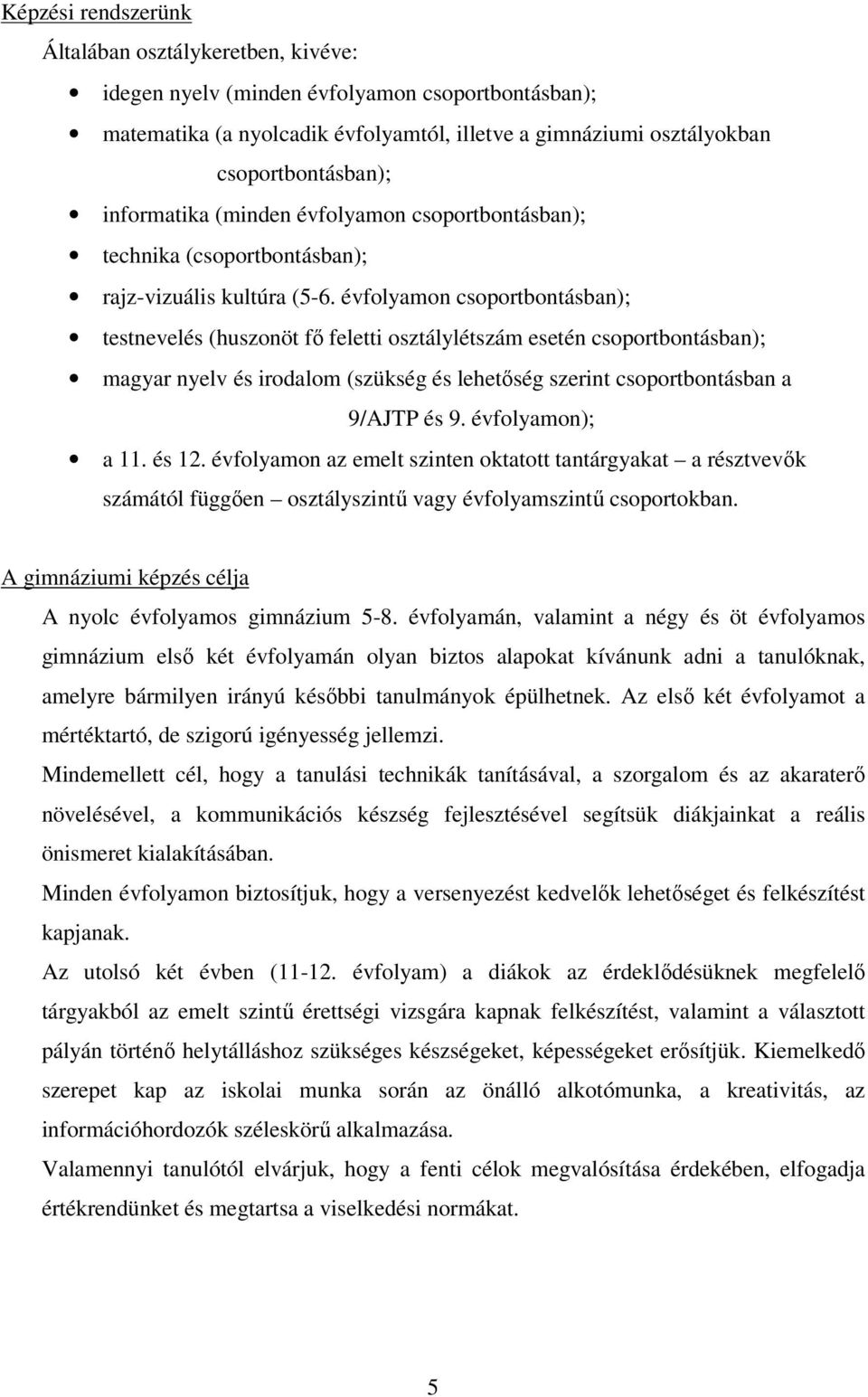 évfolyamon csoportbontásban); testnevelés (huszonöt fő feletti osztálylétszám esetén csoportbontásban); magyar nyelv és irodalom (szükség és lehetőség szerint csoportbontásban a 9/AJTP és 9.