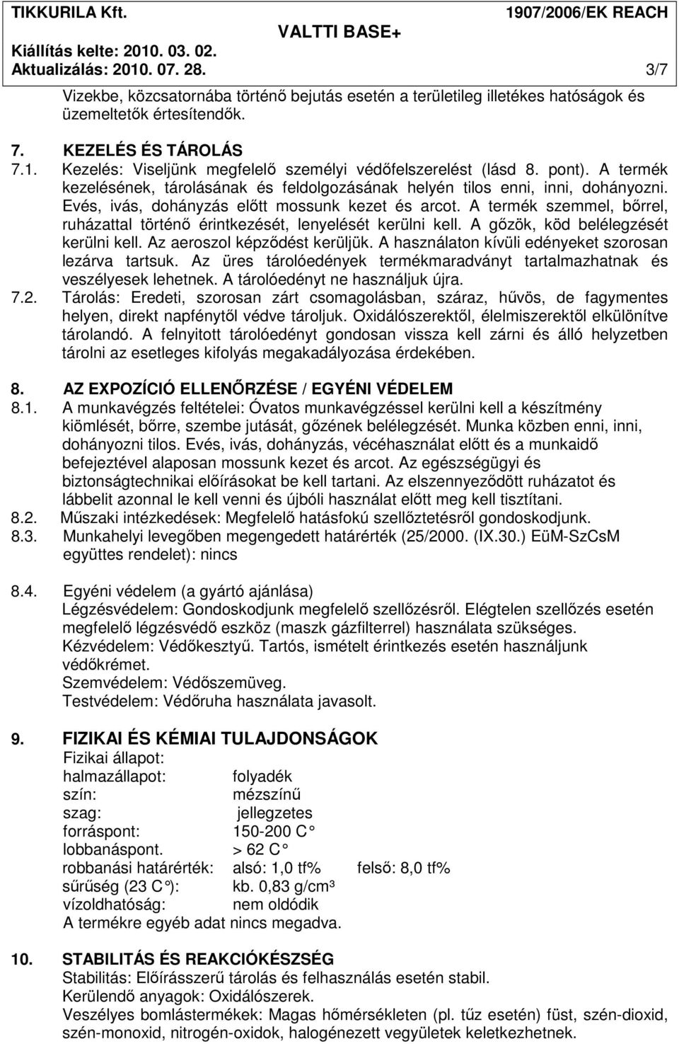 A termék szemmel, bırrel, ruházattal történı érintkezését, lenyelését kerülni kell. A gızök, köd belélegzését kerülni kell. Az aeroszol képzıdést kerüljük.