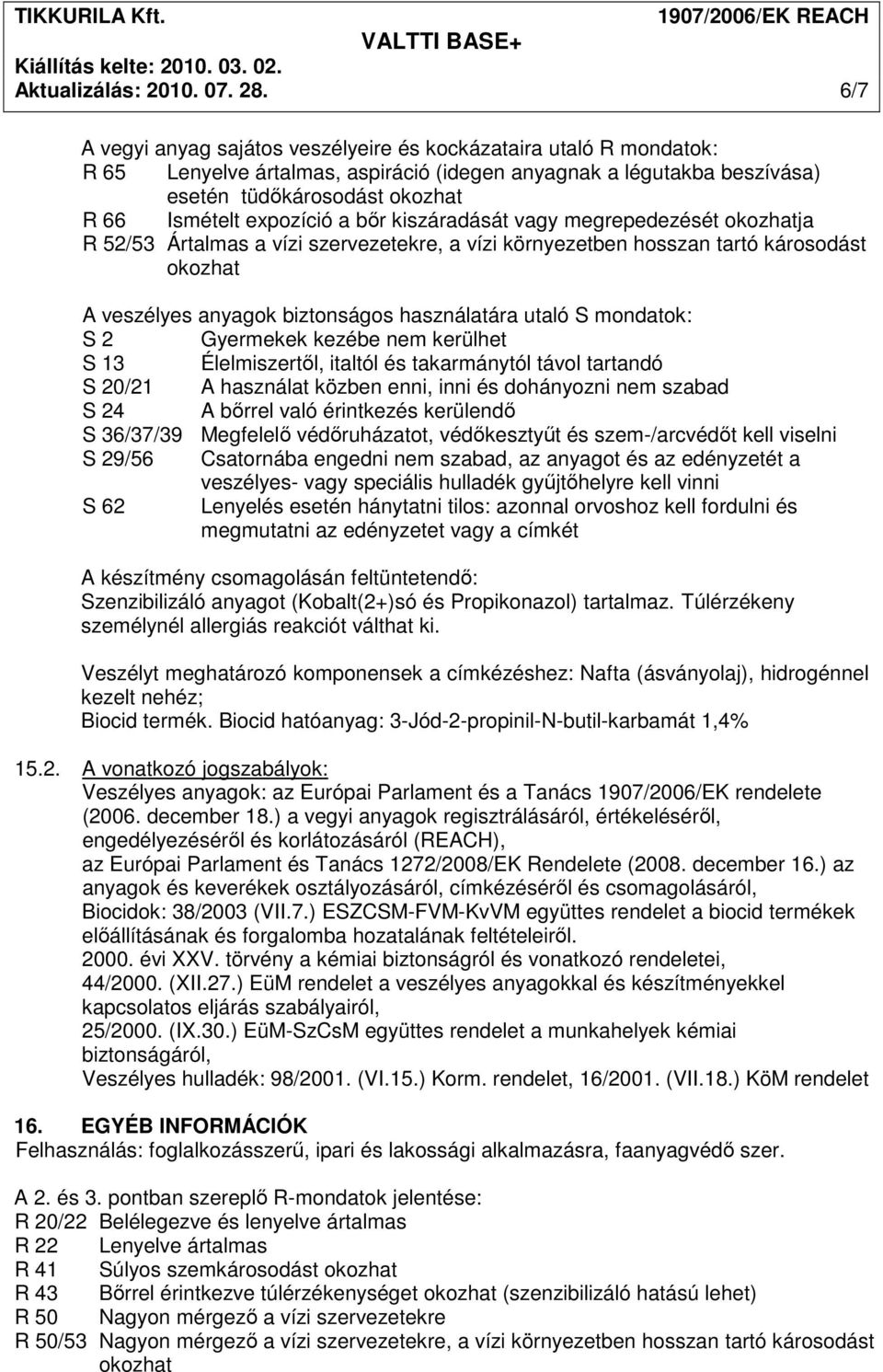 kiszáradását vagy megrepedezését ja R 52/53 Ártalmas a vízi szervezetekre, a vízi környezetben hosszan tartó károsodást A veszélyes anyagok biztonságos használatára utaló S mondatok: S 2 Gyermekek