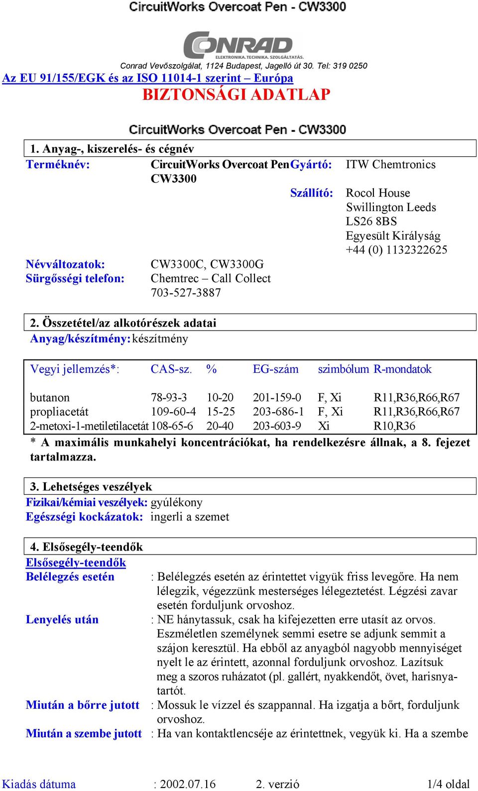 Sürgősségi telefon: CW3300C, CW3300G Chemtrec Call Collect 703-527-3887 2. Összetétel/az alkotórészek adatai Anyag/készítmény: készítmény Vegyi jellemzés*: CAS-sz.