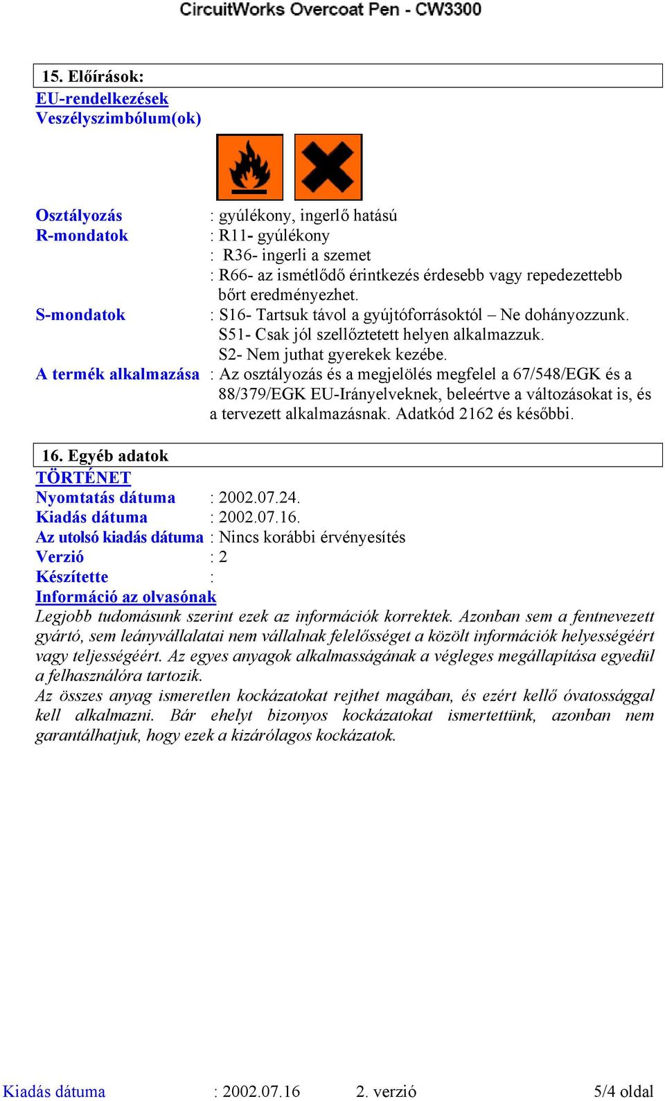 A termék alkalmazása : Az osztályozás és a megjelölés megfelel a 67/548/EGK és a 88/379/EGK EU-Irányelveknek, beleértve a változásokat is, és a tervezett alkalmazásnak. Adatkód 2162 és későbbi. 16.