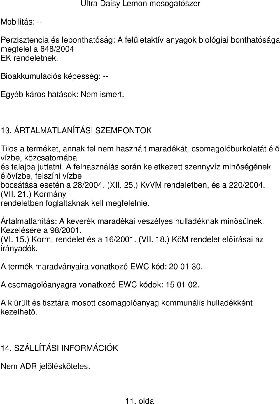 A felhasználás során keletkezett szennyvíz minőségének élővízbe, felszíni vízbe bocsátása esetén a 28/2004. (XII. 25.) KvVM rendeletben, és a 220/2004. (VII. 21.