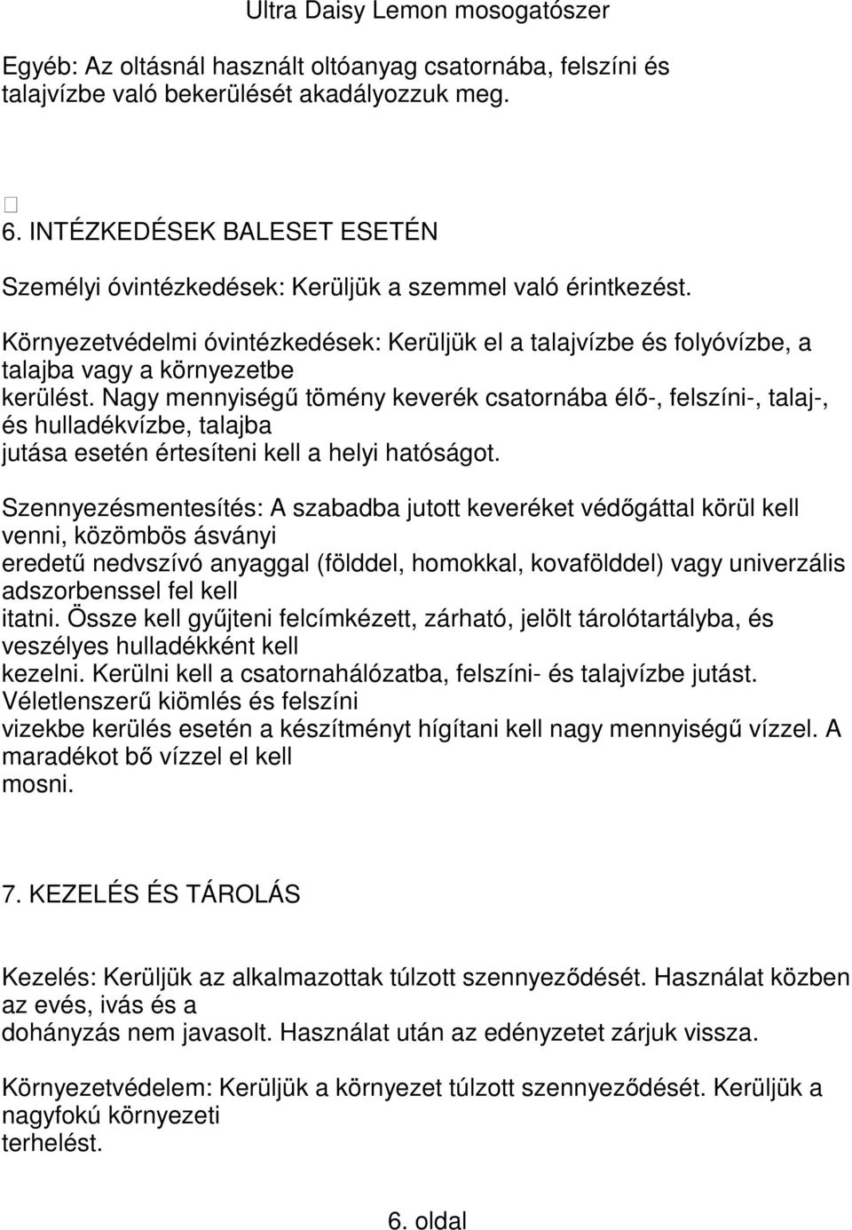 Nagy mennyiségű tömény keverék csatornába élő-, felszíni-, talaj-, és hulladékvízbe, talajba jutása esetén értesíteni kell a helyi hatóságot.