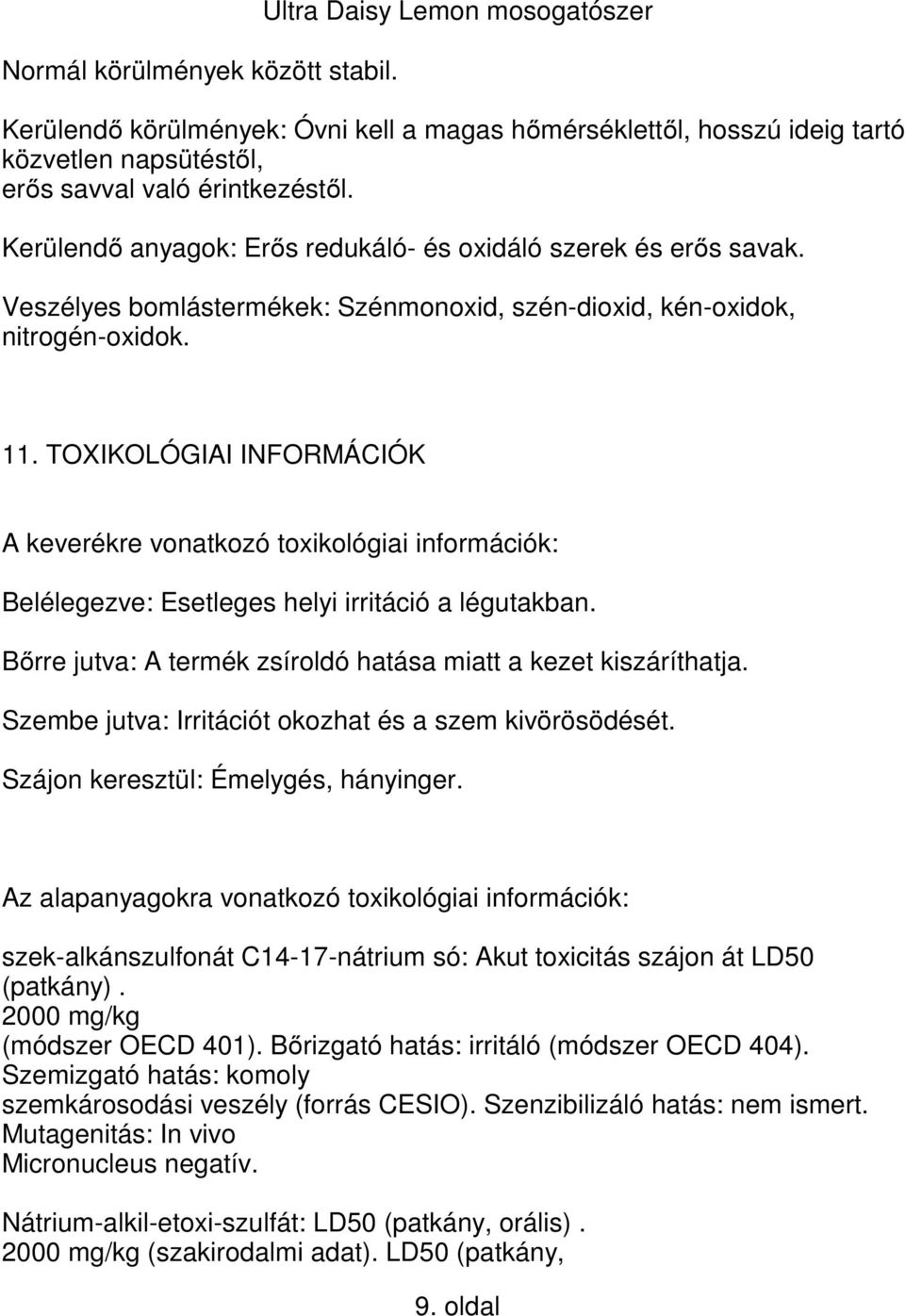 TOXIKOLÓGIAI INFORMÁCIÓK A keverékre vonatkozó toxikológiai információk: Belélegezve: Esetleges helyi irritáció a légutakban. Bőrre jutva: A termék zsíroldó hatása miatt a kezet kiszáríthatja.