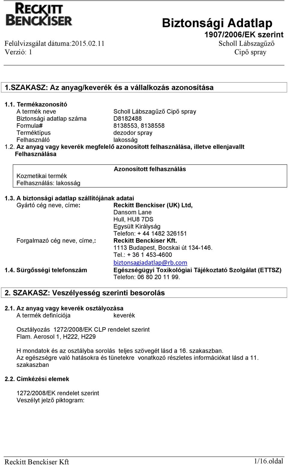 A biztonsági adatlap szállítójának adatai Gyártó cég neve, címe: Reckitt Benckiser (UK) Ltd, Dansom Lane Hull, HU8 7DS Egysült Királyság Telefon: + 44 1482 326151 Forgalmazó cég neve, címe,:.